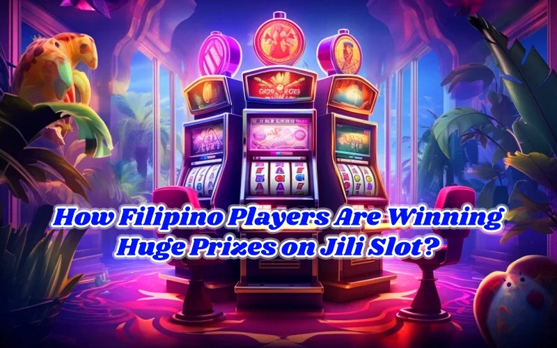 How Filipino Players Are Winning Huge Prizes on Jili Slot?