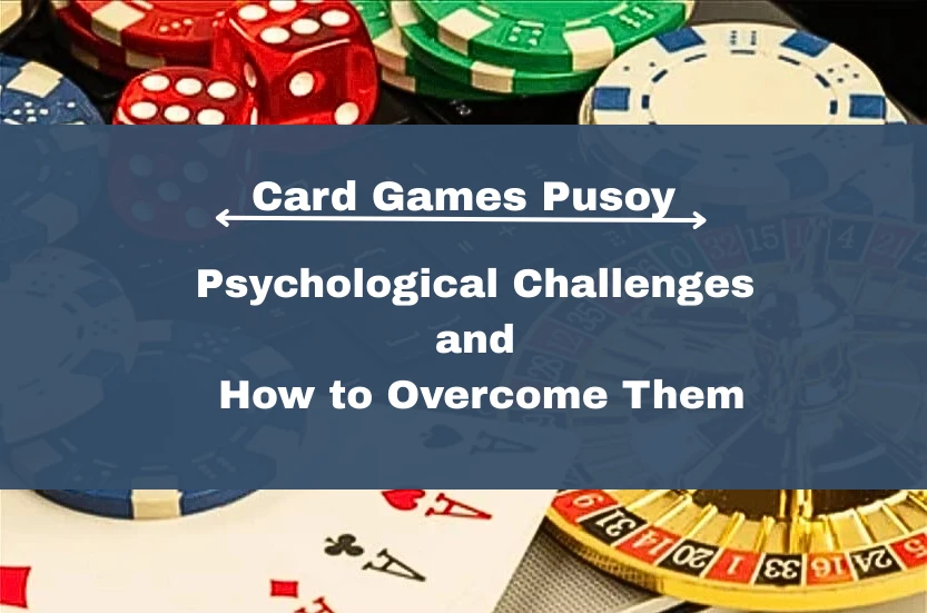 Card Games Pusoy: Psychological Challenges and How to Overcome Them